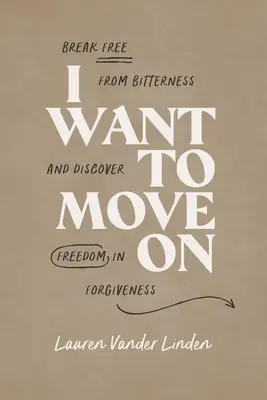 Voglio andare avanti: Liberarsi dall'amarezza e scoprire la libertà nel perdono - I Want to Move on: Break Free from Bitterness and Discover Freedom in Forgiveness