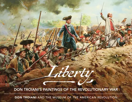 Libertà: I dipinti di Don Troiani sulla guerra rivoluzionaria - Liberty: Don Troiani's Paintings of the Revolutionary War