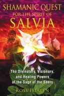 Ricerca sciamanica dello spirito della Salvia: I poteri divinatori, visionari e curativi della salvia dei veggenti - Shamanic Quest for the Spirit of Salvia: The Divinatory, Visionary, and Healing Powers of the Sage of the Seers