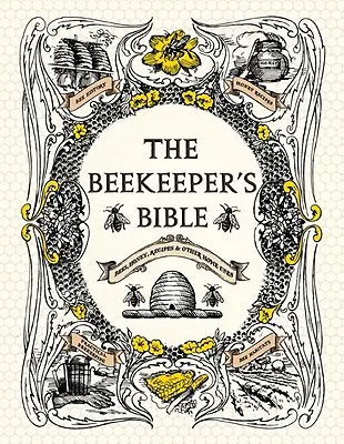 La Bibbia dell'apicoltore: Api, miele, ricette e altri usi domestici - The Beekeeper's Bible: Bees, Honey, Recipes & Other Home Uses