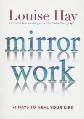 Lavoro allo specchio: 21 giorni per guarire la tua vita - Mirror Work: 21 Days to Heal Your Life
