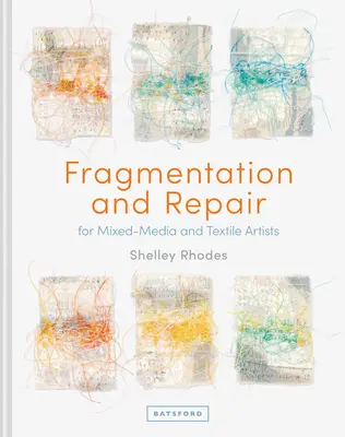 Frammentazione e riparazione: Per artisti della tecnica mista e del tessuto - Fragmentation and Repair: For Mixed-Media and Textile Artists