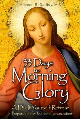 33 giorni per la gloria del mattino: Un ritiro fai-da-te in preparazione alla consacrazione mariana - 33 Days to Morning Glory: A Do-It- Yourself Retreat in Preparation for Marian Consecration