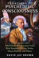 Frontiere della coscienza psichedelica: Conversazioni con Albert Hofmann, Stanislav Grof, Rick Strassman, Jeremy Narby, Simon Posford e altri - Frontiers of Psychedelic Consciousness: Conversations with Albert Hofmann, Stanislav Grof, Rick Strassman, Jeremy Narby, Simon Posford, and Others