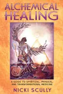 Guarigione alchemica: Guida alla medicina spirituale, fisica e trasformazionale - Alchemical Healing: A Guide to Spiritual, Physical, and Transformational Medicine