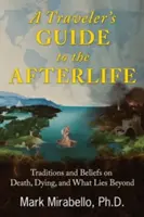 Guida del viaggiatore all'aldilà: Tradizioni e credenze sulla morte, la morte e l'aldilà - A Traveler's Guide to the Afterlife: Traditions and Beliefs on Death, Dying, and What Lies Beyond