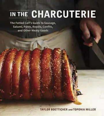 In salumeria: La guida del vitello grasso alla preparazione di salsicce, salumi, paté, arrosti, confit e altri prodotti a base di carne - In the Charcuterie: The Fatted Calf's Guide to Making Sausage, Salumi, Pates, Roasts, Confits, and Other Meaty Goods