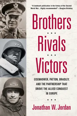 Fratelli, rivali, vincitori: Eisenhower, Patton, Bradley e la partnership che guidò la conquista alleata in Europa - Brothers, Rivals, Victors: Eisenhower, Patton, Bradley and the Partnership That Drove the Allied Conquest in Europe