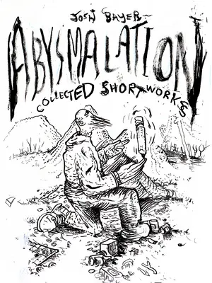 Abysmalation: Opere brevi raccolte - Abysmalation: Collected Short Works