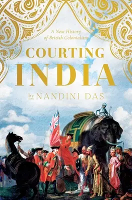 Corteggiare l'India: L'Inghilterra del XVII secolo, l'India Moghul e le origini dell'impero - Courting India: Seventeenth-Century England, Mughal India, and the Origins of Empire