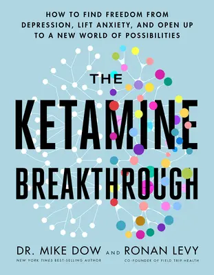 La svolta della ketamina: come trovare la libertà dalla depressione, eliminare l'ansia e aprirsi a un nuovo mondo di possibilità - The Ketamine Breakthrough: How to Find Freedom from Depression, Lift Anxiety, and Open Up to a New World of Possibilities