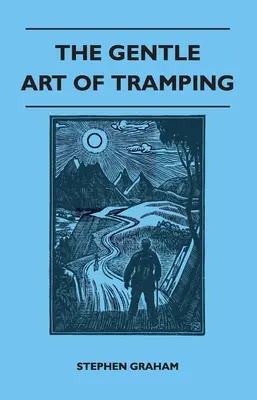 L'arte gentile del vagabondaggio; con saggi introduttivi ed estratti sul camminare - di Sydney Smith, William Hazlitt, Leslie Stephen, & John Burroughs - The Gentle Art of Tramping;With Introductory Essays and Excerpts on Walking - by Sydney Smith, William Hazlitt, Leslie Stephen, & John Burroughs