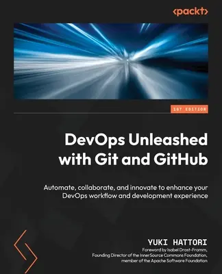 DevOps Unleashed con Git e GitHub: Automatizzare, collaborare e innovare per migliorare il flusso di lavoro e l'esperienza di sviluppo DevOps - DevOps Unleashed with Git and GitHub: Automate, collaborate, and innovate to enhance your DevOps workflow and development experience
