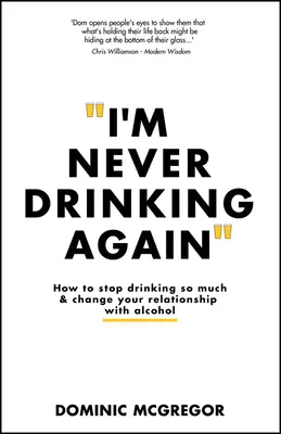 Non berrò mai più: Come smettere di bere così tanto e cambiare il proprio rapporto con l'alcol - I'm Never Drinking Again: How to Stop Drinking So Much and Change Your Relationship with Alcohol