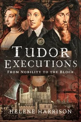 Esecuzioni Tudor: Dalla nobiltà al blocco - Tudor Executions: From Nobility to the Block