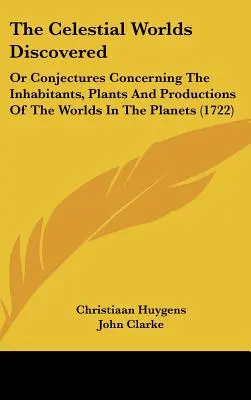 I mondi celesti scoperti: O congetture sugli abitanti, le piante e le produzioni dei mondi dei pianeti - The Celestial Worlds Discovered: Or Conjectures Concerning The Inhabitants, Plants And Productions Of The Worlds In The Planets