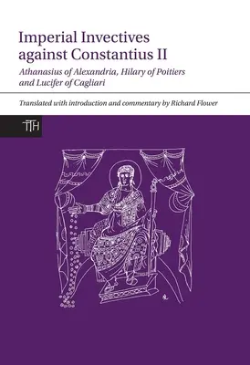 Invettive imperiali contro Costanzo II: Atanasio di Alessandria, Storia degli ariani, Ilario di Poitiers, Contro Costanzo e Lucifero di Ca - Imperial Invectives Against Constantius II: Athanasius of Alexandria, History of the Arians, Hilary of Poitiers, Against Constantius and Lucifer of Ca