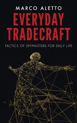 Tradecraft quotidiano: Tattiche di spionaggio per la vita quotidiana - Everyday Tradecraft: Tactics of Spymasters for Daily Life