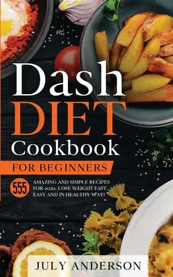 Ricettario della dieta Dash per principianti: 555 sorprendenti e semplici ricette per il 2020. Perdere peso velocemente, facilmente e in modo sano! - Dash Diet Cookbook for Beginners: 555 Amazing and Simple Recipes for 2020. Lose Weight Fast, Easy and in Healthy Way!