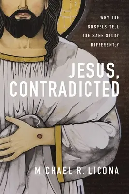 Gesù, contraddetto: Perché i Vangeli raccontano in modo diverso la stessa storia - Jesus, Contradicted: Why the Gospels Tell the Same Story Differently