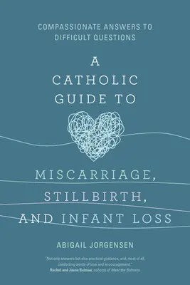 Guida cattolica all'aborto spontaneo, al parto prematuro e alla perdita del bambino: risposte compassionevoli a domande difficili - A Catholic Guide to Miscarriage, Stillbirth, and Infant Loss: Compassionate Answers to Difficult Questions