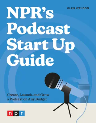 Guida all'avvio dei podcast di Npr: Creare, lanciare e far crescere un podcast con qualsiasi budget - Npr's Podcast Start Up Guide: Create, Launch, and Grow a Podcast on Any Budget