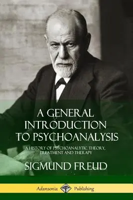 Introduzione generale alla psicoanalisi: Storia della teoria, del trattamento e della terapia psicoanalitica - A General Introduction to Psychoanalysis: A History of Psychoanalytic Theory, Treatment and Therapy