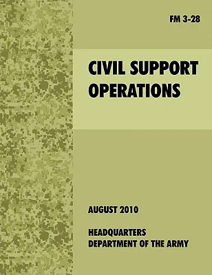 Operazioni di supporto civile: Il manuale ufficiale dell'esercito americano FM 3-28 - Civil Support Operations: The official U.S. Army Field Manual FM 3-28