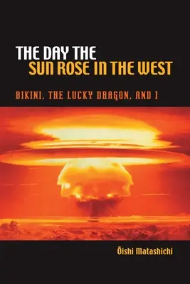 Il giorno in cui il sole sorse a ovest: Bikini, il drago fortunato e io - The Day the Sun Rose in the West: Bikini, the Lucky Dragon, and I