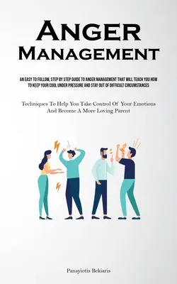Gestione della rabbia: Una guida facile da seguire, passo dopo passo, alla gestione della rabbia, che vi insegnerà a mantenere la calma sotto pressione e a gestire i vostri sentimenti. - Anger Management: An Easy To Follow, Step By Step Guide To Anger Management That Will Teach You How To Keep Your Cool Under Pressure And