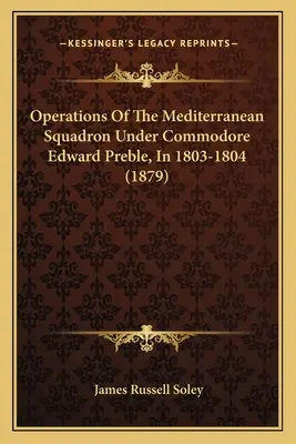 Le operazioni della squadra del Mediterraneo sotto il commodoro Edward Preble nel 1803-1804 - Operations Of The Mediterranean Squadron Under Commodore Edward Preble, In 1803-1804