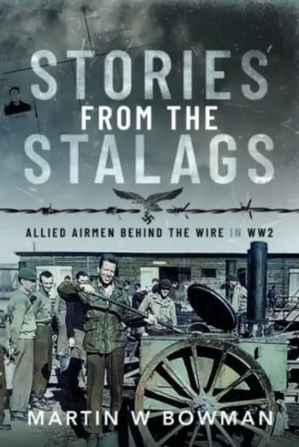 Storie dagli stalag: Gli aviatori alleati dietro il filo nella Seconda Guerra Mondiale - Stories from the Stalags: Allied Airmen Behind the Wire in Ww2