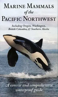Mammiferi marini del Pacifico nordoccidentale: Compresi Oregon, Washington, British Columbia e Alaska meridionale - Marine Mammals of the Pacific Northwest: Including Oregon, Washington, British Columbia and Southern Alaska