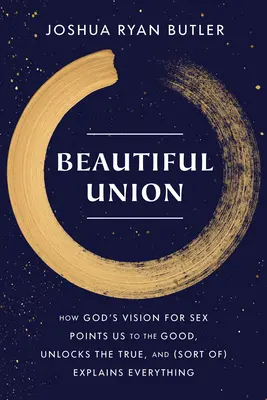La bella unione: Come la visione di Dio per il sesso ci indica il bene, ci svela il vero e (più o meno) spiega ogni cosa - Beautiful Union: How God's Vision for Sex Points Us to the Good, Unlocks the True, and (Sort Of) Explains Everything