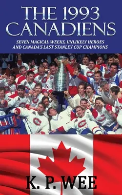I Canadiens del 1993: sette settimane magiche, eroi improbabili e gli ultimi campioni canadesi della Stanley Cup - The 1993 Canadiens: Seven Magical Weeks, Unlikely Heroes And Canada's Last Stanley Cup Champions