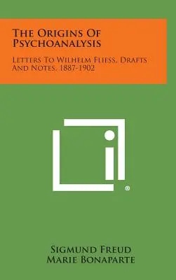 Le origini della psicoanalisi: Lettere a Wilhelm Fliess, bozze e appunti, 1887-1902 - The Origins of Psychoanalysis: Letters to Wilhelm Fliess, Drafts and Notes, 1887-1902