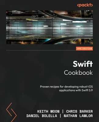 Swift Cookbook - Terza edizione: Ricette collaudate per sviluppare applicazioni iOS robuste con Swift 5.9 - Swift Cookbook - Third Edition: Proven recipes for developing robust iOS applications with Swift 5.9