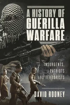 Storia della guerriglia: insorti, patrioti e terroristi da Sun Tzu a Bin Laden - A History of Guerilla Warfare: Insurgents, Patriots and Terrorists from Sun Tzu to Bin Laden