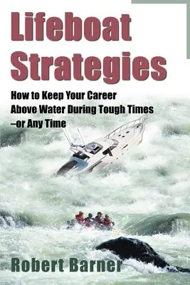 Strategie di salvataggio: Come mantenere la carriera a galla in tempi difficili o in qualsiasi altro momento - Lifeboat Strategies: How to Keep Your Career Above Water During Tough Times--Or Any Time