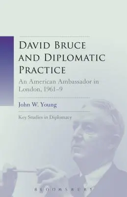 David Bruce e la pratica diplomatica: Un ambasciatore americano a Londra, 1961-9 - David Bruce and Diplomatic Practice: An American Ambassador in London, 1961-9