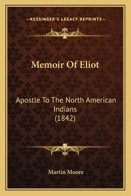 Memorie di Eliot: Apostolo degli indiani del Nord America - Memoir Of Eliot: Apostle To The North American Indians