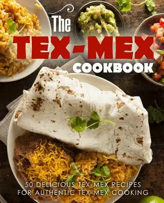Il libro di cucina tex mex: 50 deliziose ricette tex mex per un'autentica cucina tex mex - The Tex Mex Cookbook: 50 Delicious Tex Mex Recipes for Authentic Tex Mex Cooking