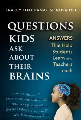 Domande che i bambini fanno sul loro cervello: Risposte che aiutano gli studenti a imparare e gli insegnanti a insegnare - Questions Kids Ask about Their Brains: Answers That Help Students Learn and Teachers Teach