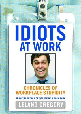Idioti al lavoro: Cronache di stupidità sul posto di lavoro - Idiots at Work: Chronicles of Workplace Stupidity