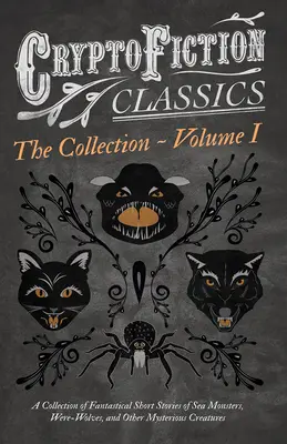 Cryptofiction - Volume I. Una raccolta di racconti fantastici di mostri marini, lupi mannari e altre creature misteriose (Cryptofiction Classi - Cryptofiction - Volume I. A Collection of Fantastical Short Stories of Sea Monsters, Were-Wolves, and Other Mysterious Creatures (Cryptofiction Classi