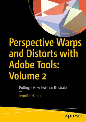 Distorsioni e deformazioni prospettiche con gli strumenti Adobe: Volume 2: Come dare una nuova svolta a Illustrator - Perspective Warps and Distorts with Adobe Tools: Volume 2: Putting a New Twist on Illustrator