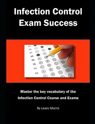 Successo all'esame di controllo delle infezioni: Padroneggiare il vocabolario chiave del corso e degli esami di controllo delle infezioni - Infection Control Exam Success: Master the Key Vocabulary of the Infection Control Course and Exams