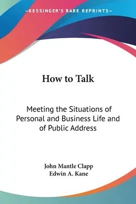 Come parlare: Come affrontare le situazioni della vita personale e professionale e i discorsi in pubblico - How to Talk: Meeting the Situations of Personal and Business Life and of Public Address