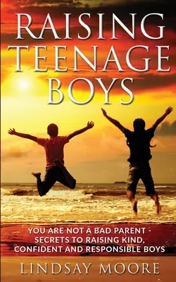 Crescere ragazzi adolescenti: Non sei un cattivo genitore - I segreti per crescere ragazzi gentili, sicuri di sé e responsabili - Raising Teenage Boys: You Are Not A Bad Parent - Secrets To Raising Kind, Confident and Responsible Boys