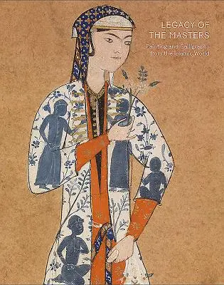 L'eredità dei maestri: Pittura e calligrafia dal mondo islamico - Legacy of the Masters: Painting and Calligraphy from the Islamic World